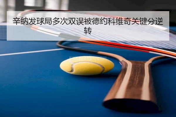 辛纳发球局多次双误被德约科维奇关键分逆转
